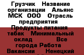 Грузчик › Название организации ­ Альянс-МСК, ООО › Отрасль предприятия ­ Продукты питания, табак › Минимальный оклад ­ 5 000 - Все города Работа » Вакансии   . Ненецкий АО